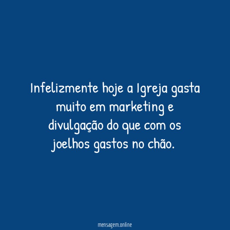 Infelizmente hoje a Igreja gasta muito em marketing