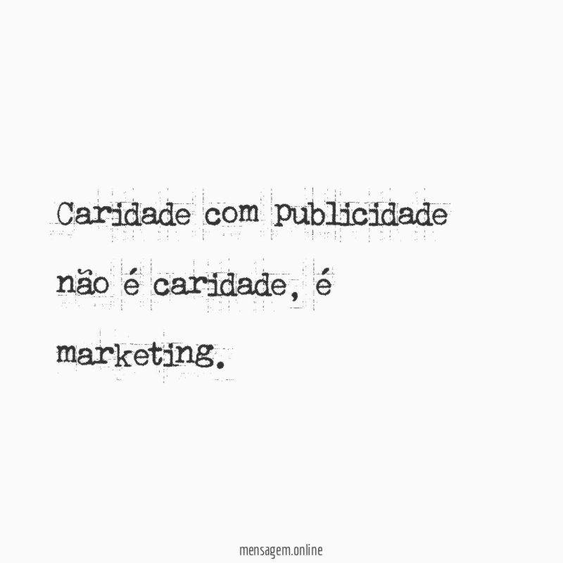 Caridade com publicidade não é caridade