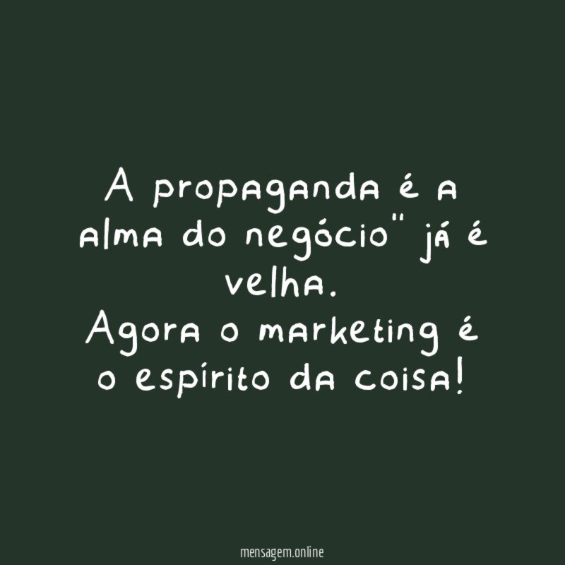A propaganda é a alma do negócio" já é velha