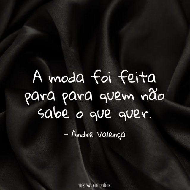 A moda foi feita para para quem não