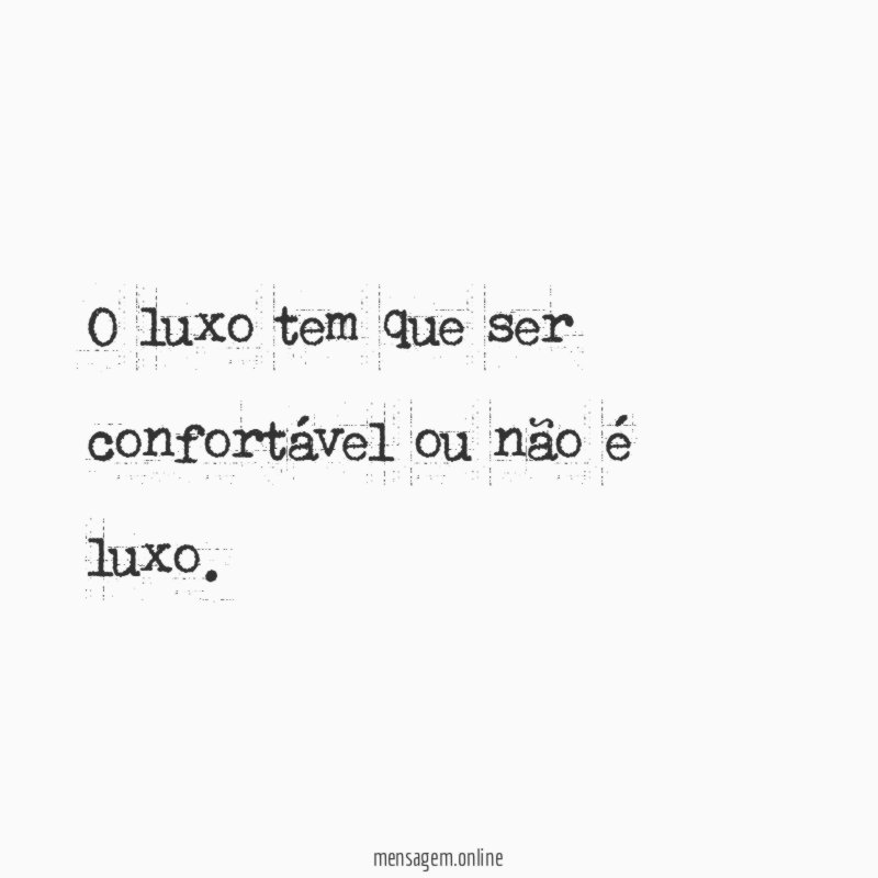 O luxo tem que ser confortável ou não é luxo
