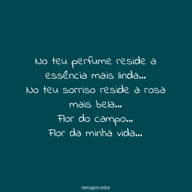 No teu perfume reside a essência mais linda