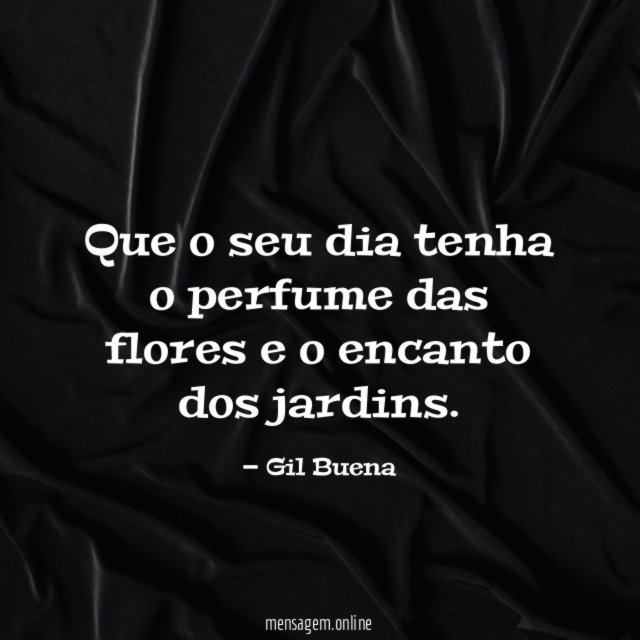 Que o seu dia tenha o perfume das