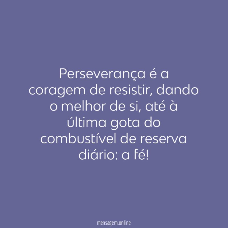 Perseverança é a coragem de resistir