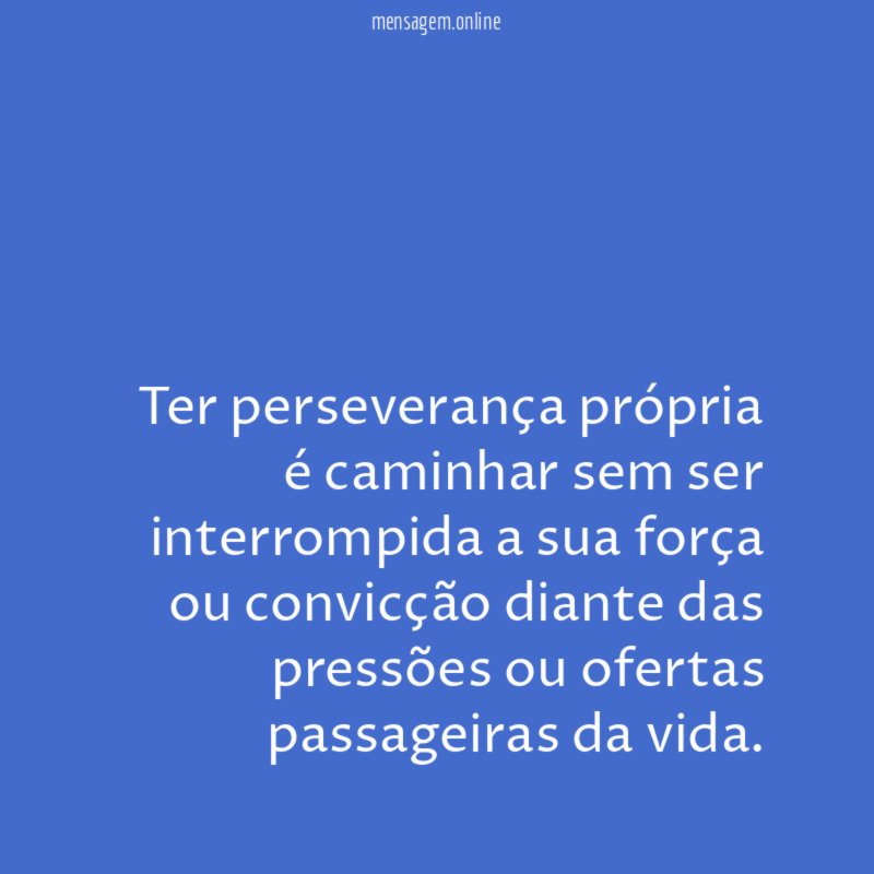 Ter perseverança própria é caminhar sem ser interrompida