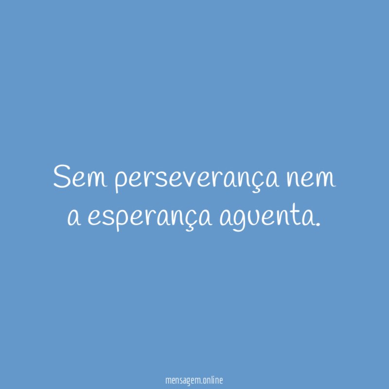 Sem perseverança nem a esperança aguenta