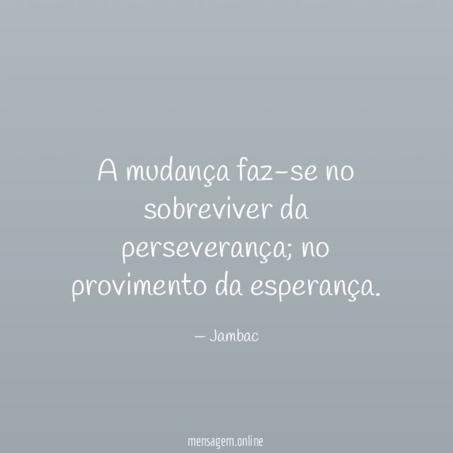 A mudança faz-se no sobreviver da perseverança