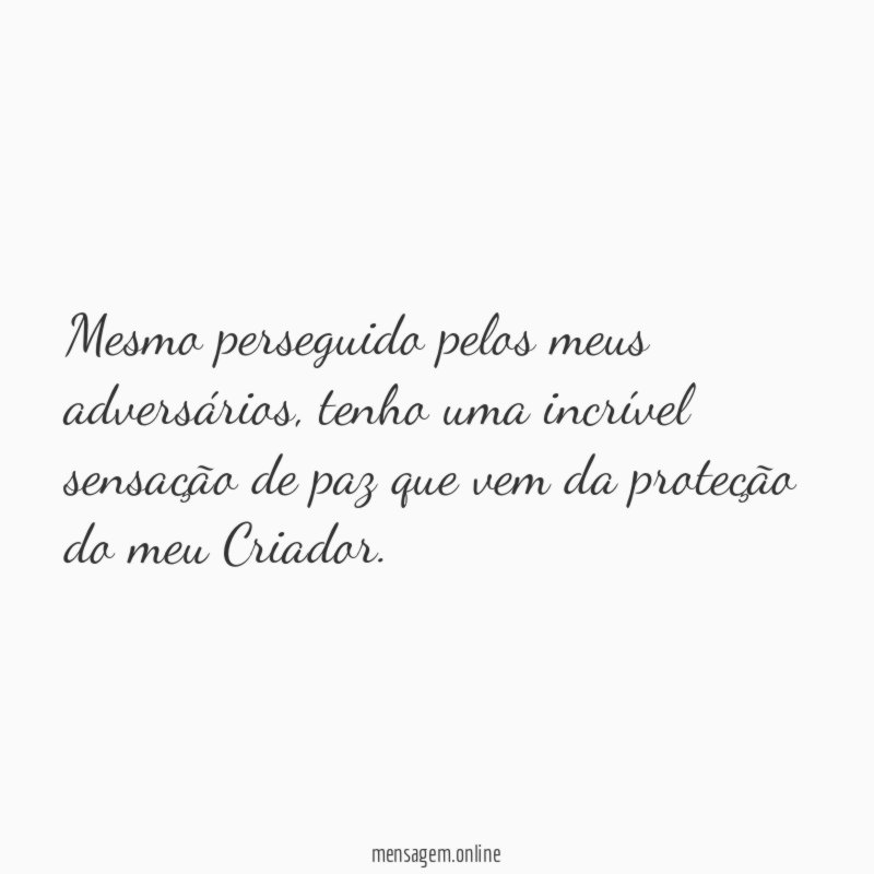 Mesmo perseguido pelos meus adversários