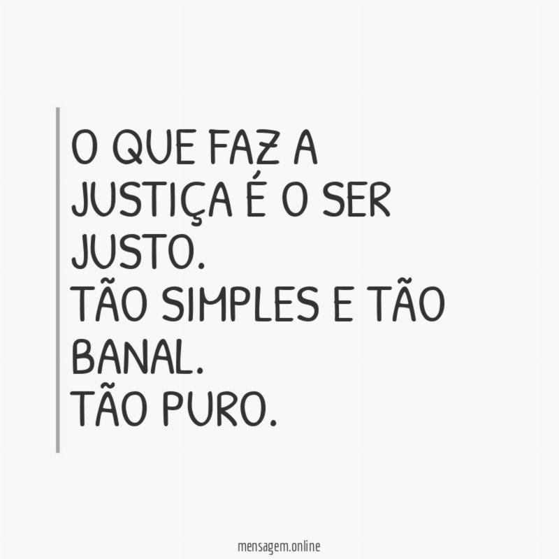 O que faz a justiça é o ser justo