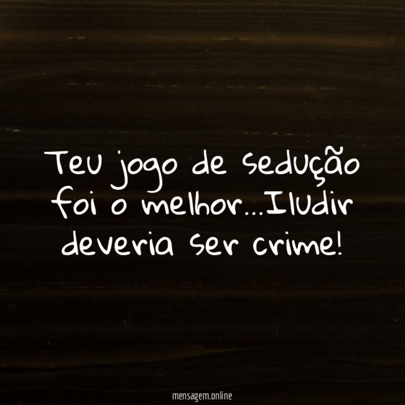 Teu jogo de sedução foi o melhor