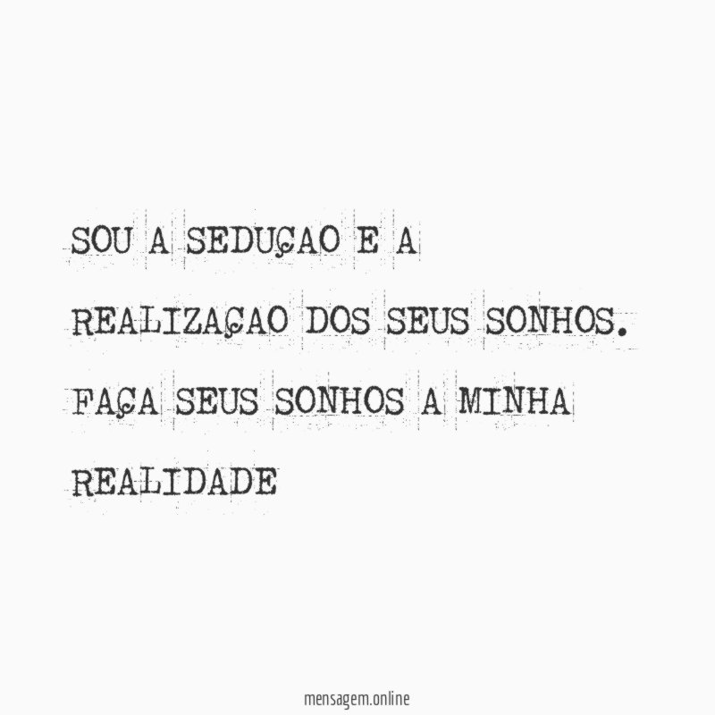 SOU A SEDUÇAO E A REALIZAÇAO DOS SEUS SONHOS