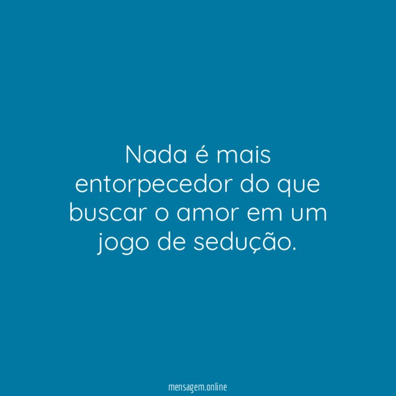 Nada é mais entorpecedor do que buscar