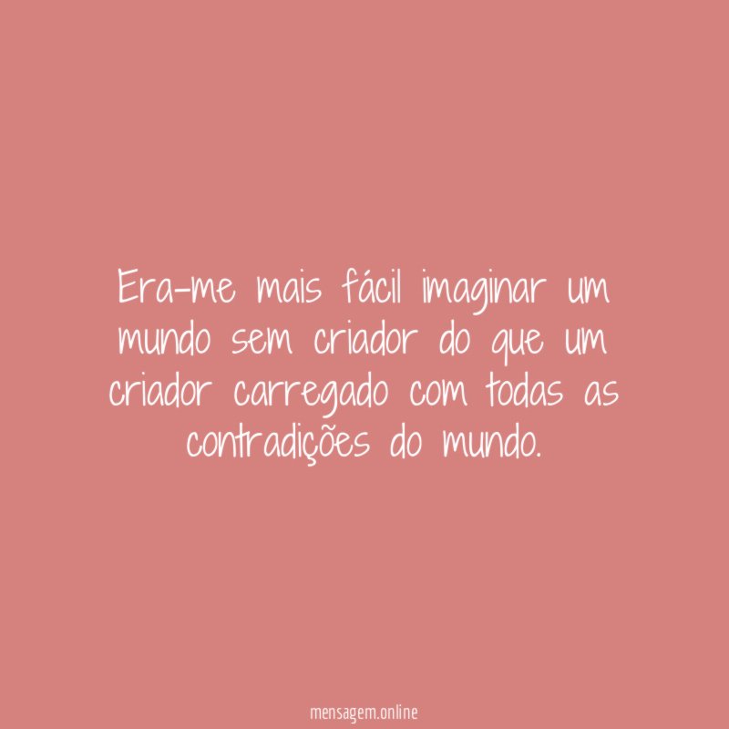 Era-me mais fácil imaginar um mundo sem criador