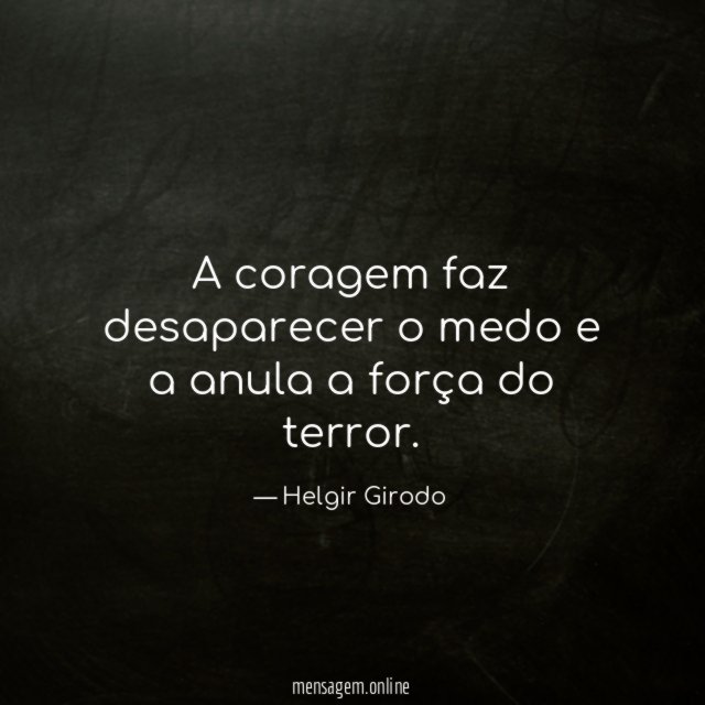 A coragem faz desaparecer o medo e a