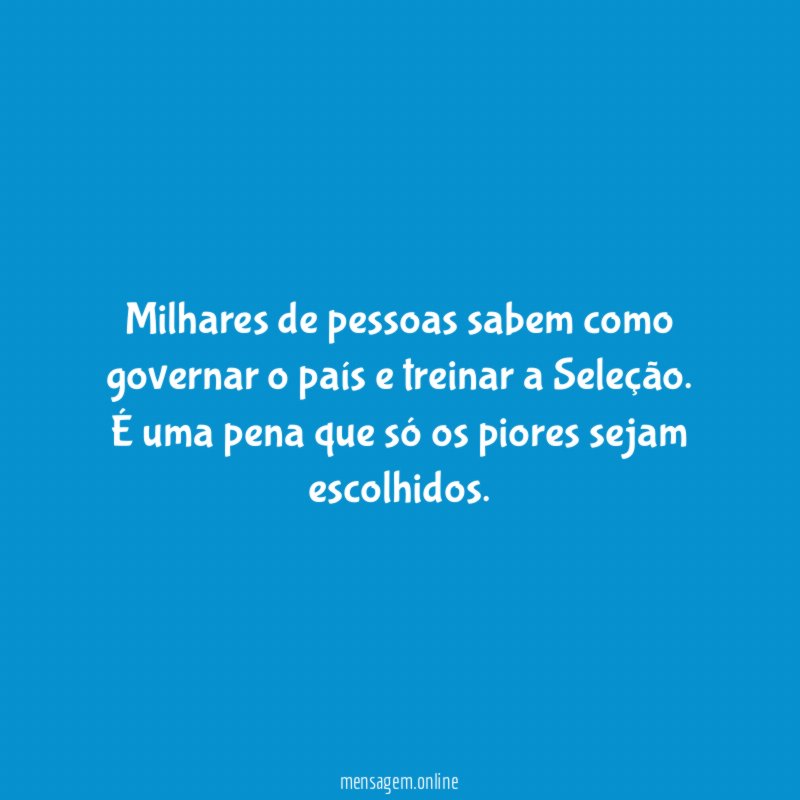 Milhares de pessoas sabem como governar o país