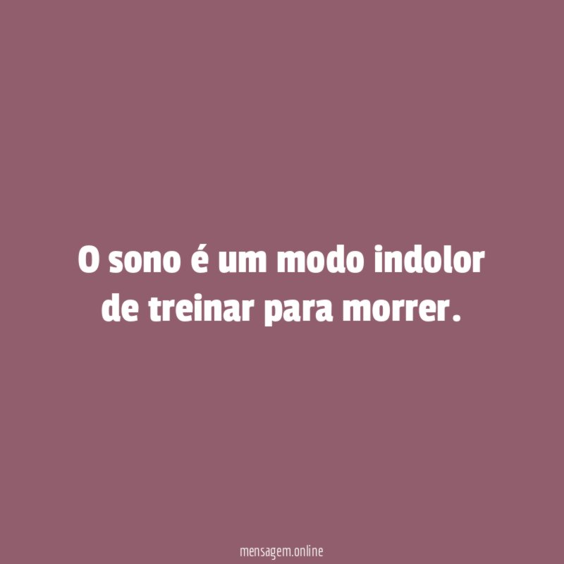 O sono é um modo indolor de treinar para morrer