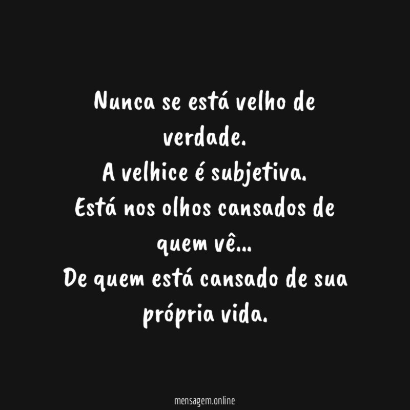 Nunca se está velho de verdade