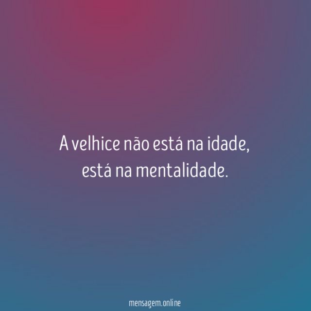A velhice não está na idade