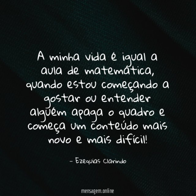 A minha vida é igual a aula de matemática