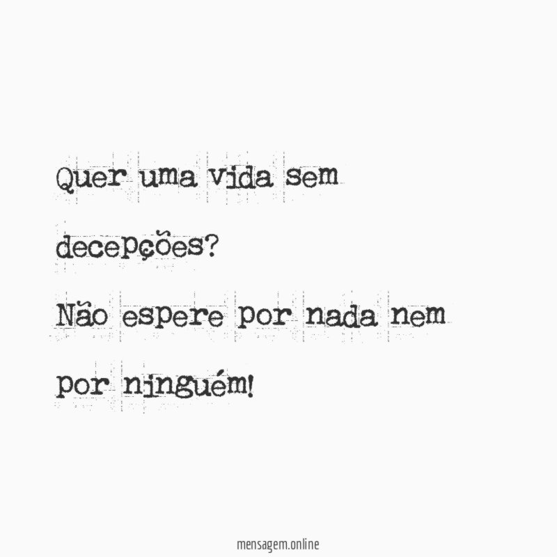 Quer uma vida sem decepções