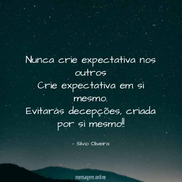 Nunca crie expectativa nos outros Crie expectativa em si mesmo