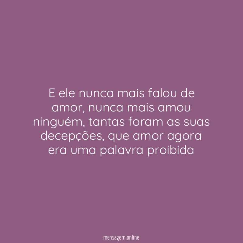 E ele nunca mais falou de amor
