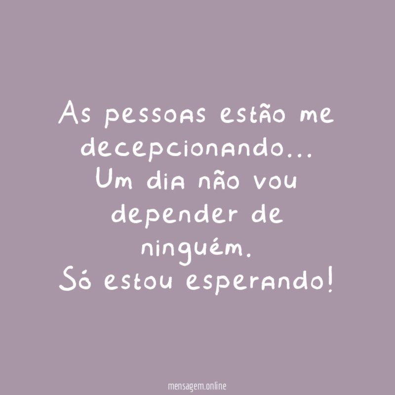 As pessoas estão me decepcionando