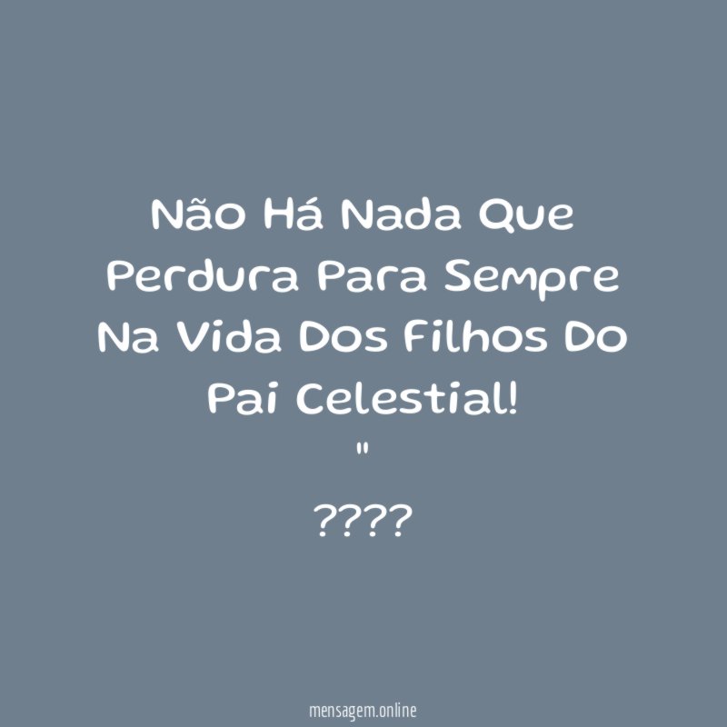Não Há Nada Que Perdura Para Sempre Na