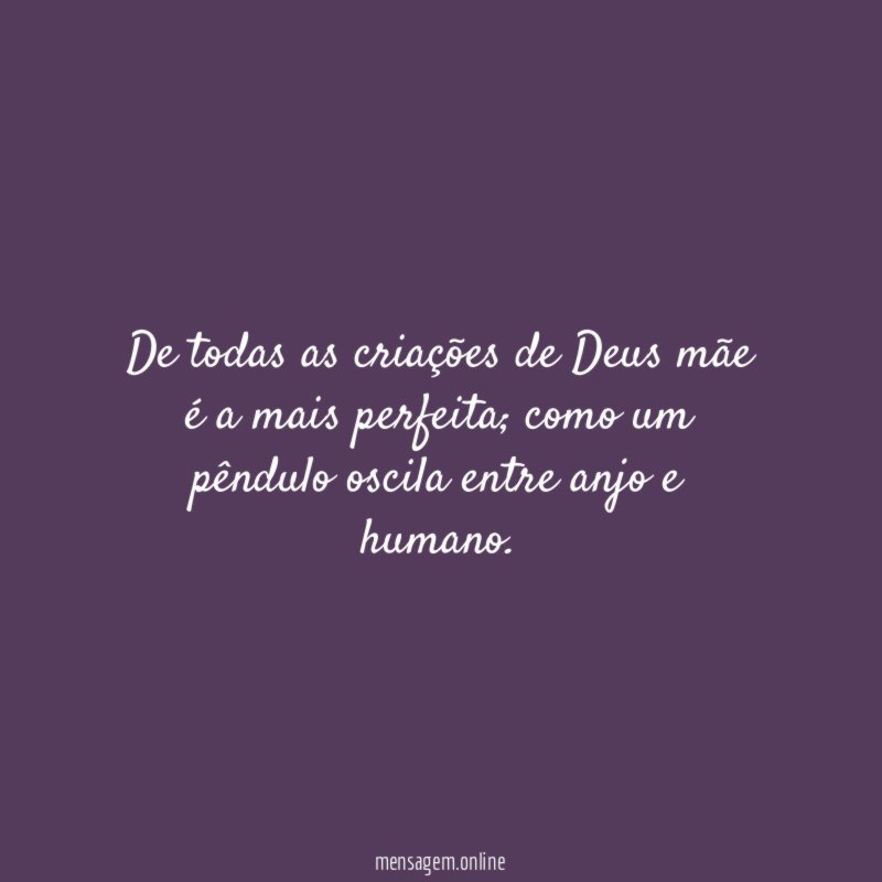 De todas as criações de Deus mãe é a mais perfeita