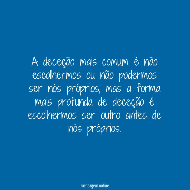 A deceção mais comum é não escolhermos ou
