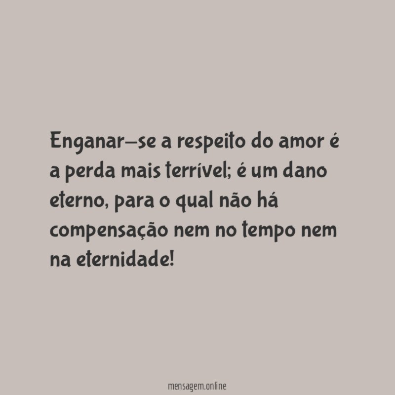 Enganar-se a respeito do amor é a perda mais terrível