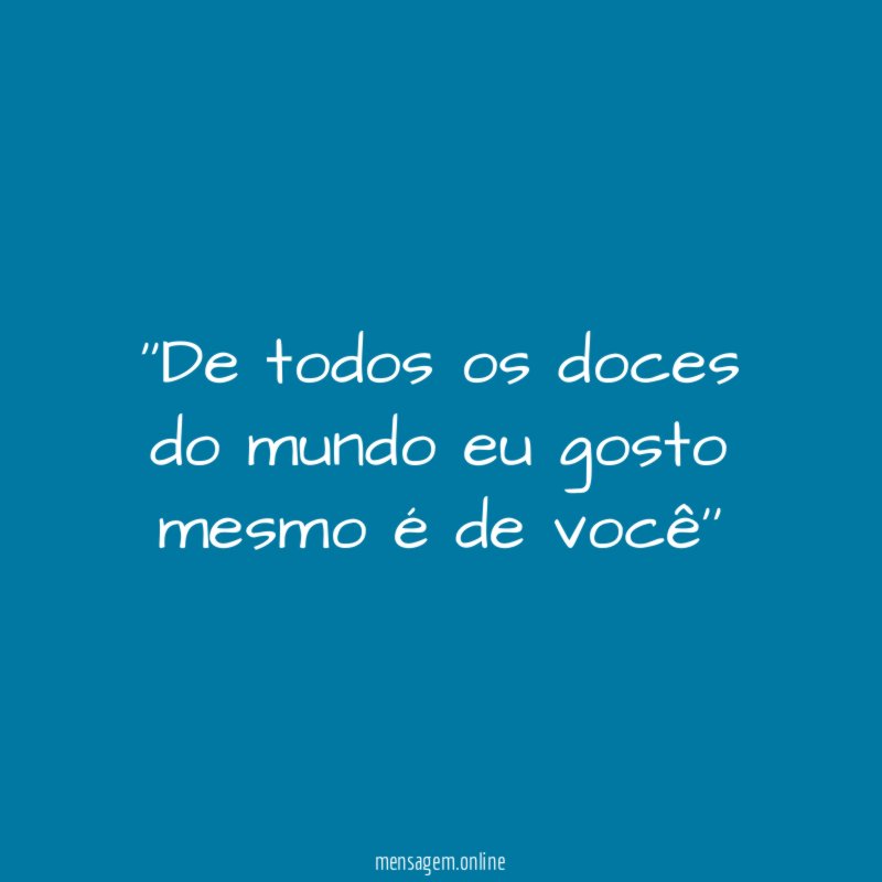 'De todos os doces do mundo eu gosto mesmo é de você''