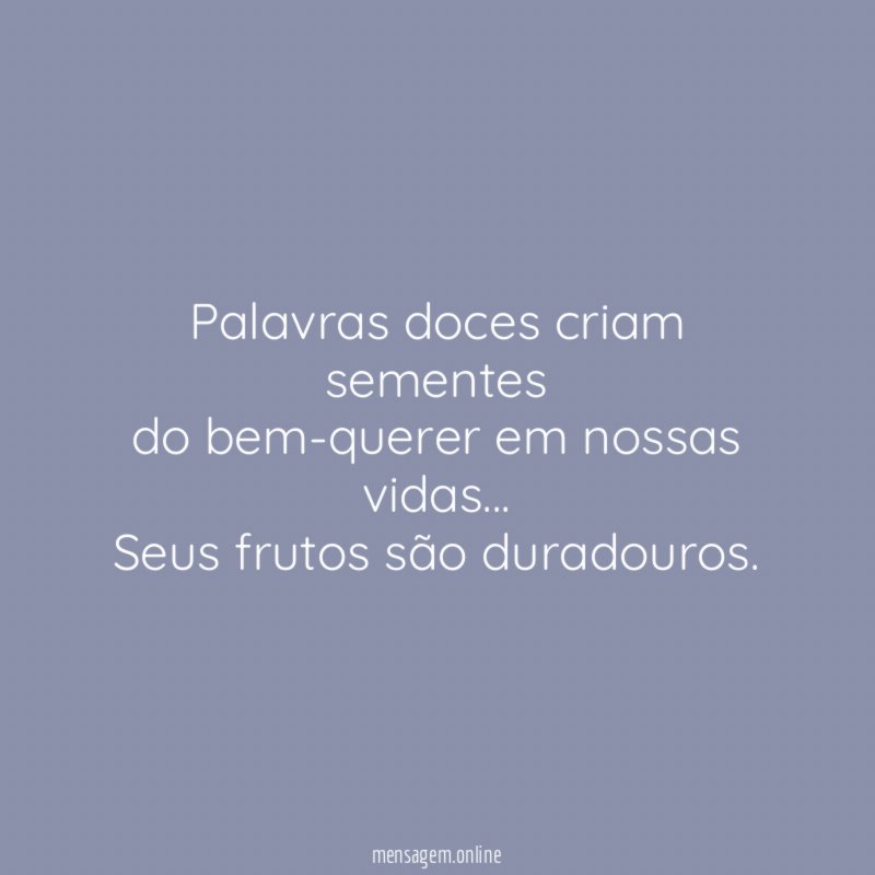 Palavras doces criam sementes do bem-querer em nossas vidas