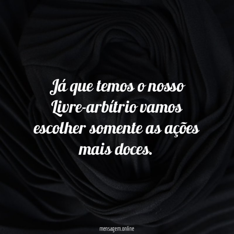 Já que temos o nosso Livre-arbítrio vamos escolher