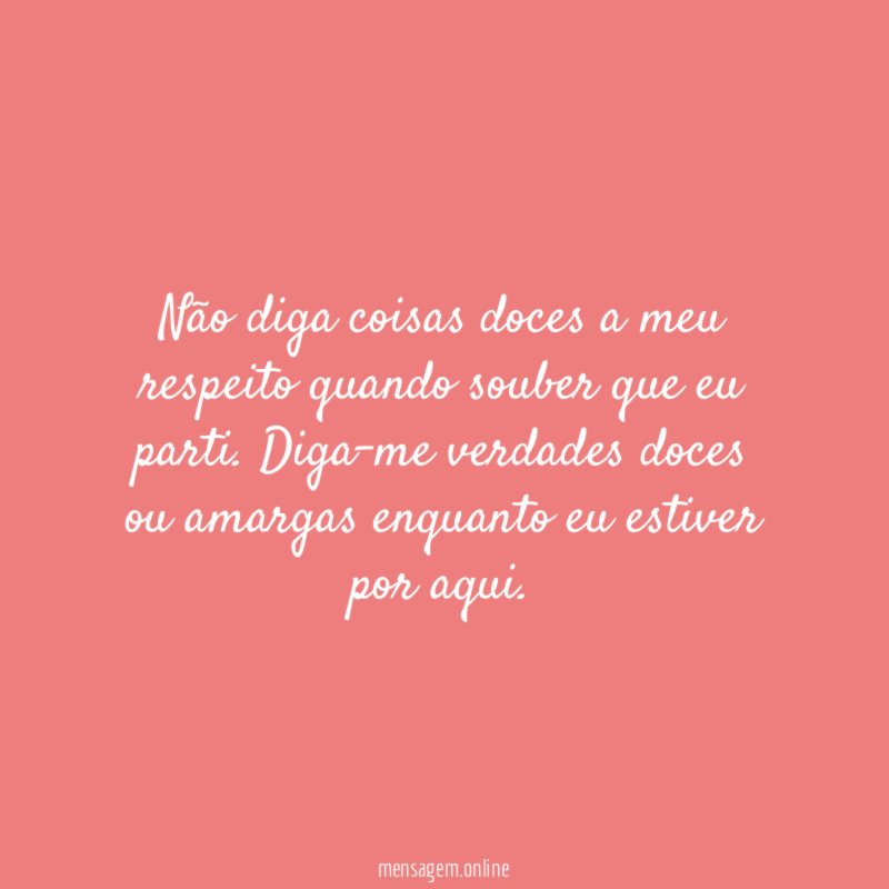 Não diga coisas doces a meu respeito quando