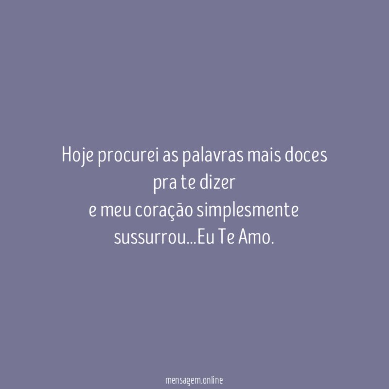 Hoje procurei as palavras mais doces pra te