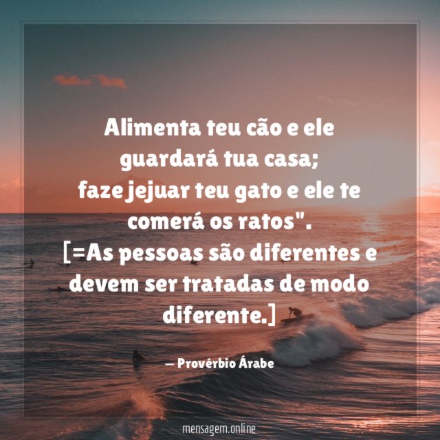 "Alimenta teu cão e ele guardará tua casa;
faze jejuar teu gato e ele te comerá os ratos".
