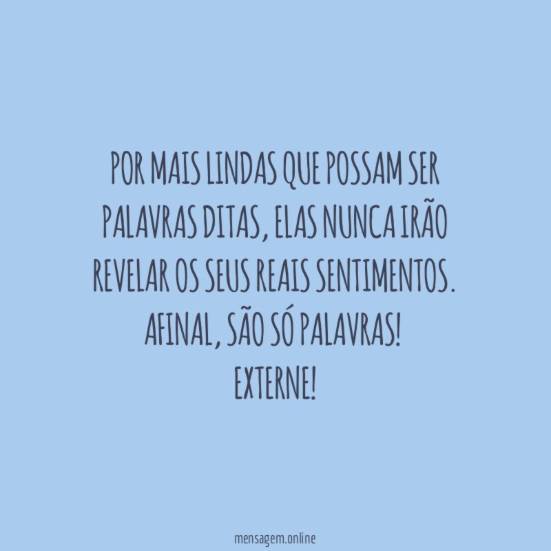 Por mais lindas que possam ser palavras ditas