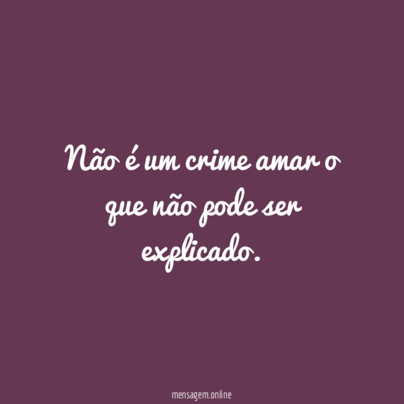 Não é um crime amar o que não pode ser explicado