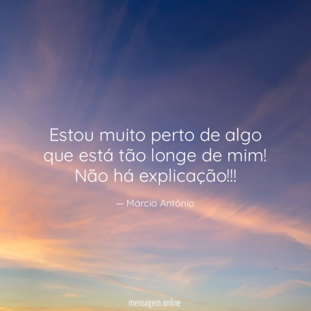 Estou muito perto de algo que está tão longe de mim