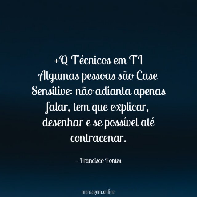 +Q Técnicos em TI Algumas pessoas são Case Sensitive