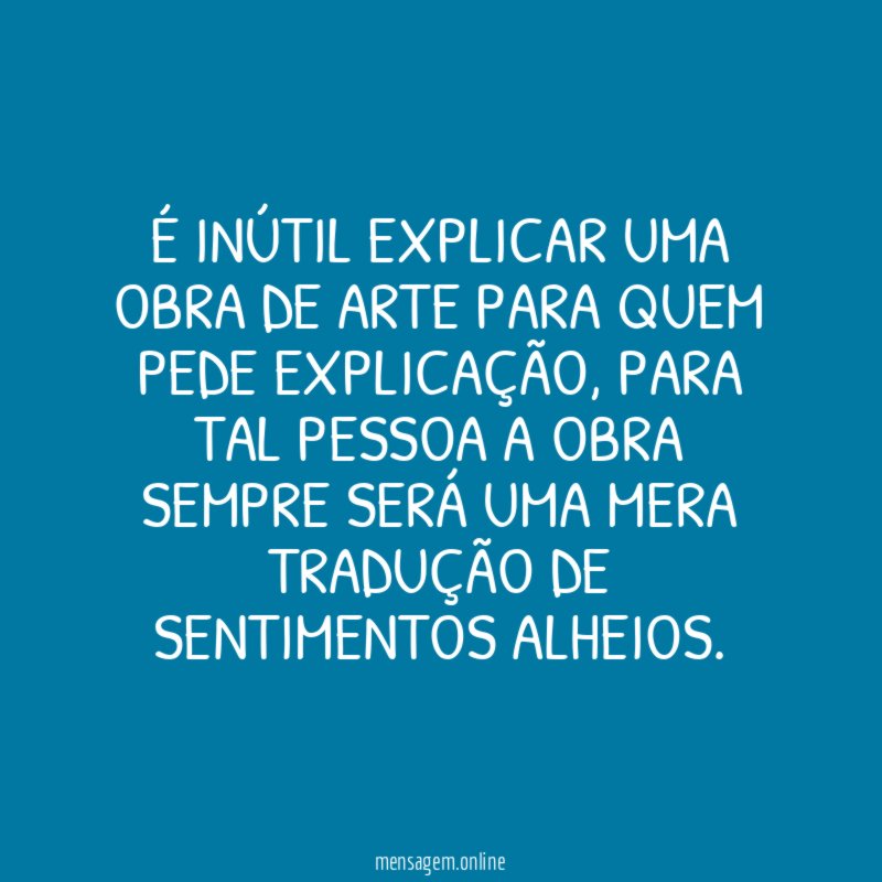 É INÚTIL EXPLICAR UMA OBRA DE ARTE PARA QUEM PEDE EXPLICAÇÃO