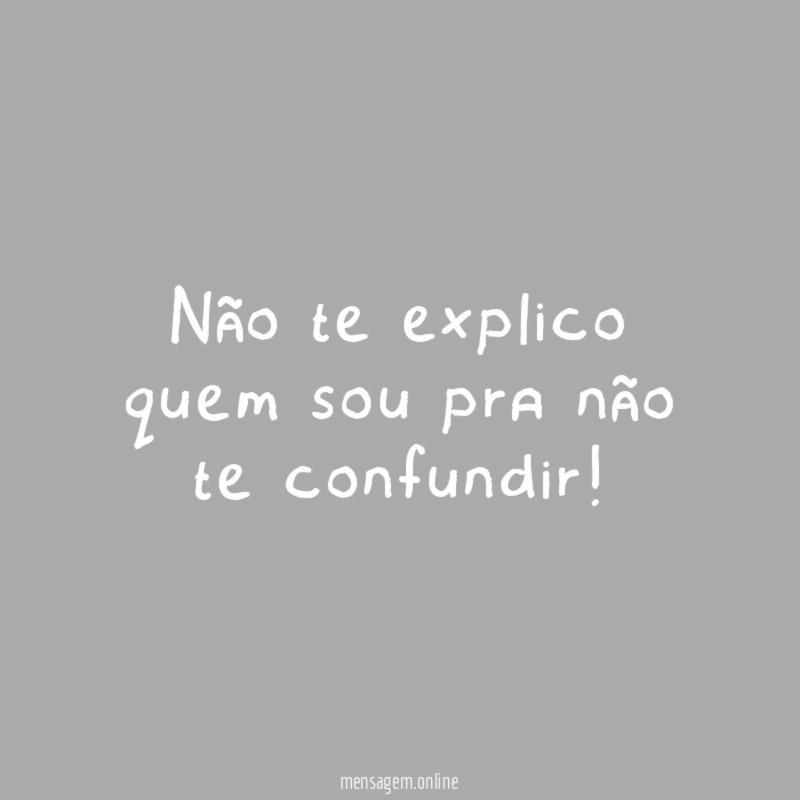 Não te explico quem sou pra não te confundir
