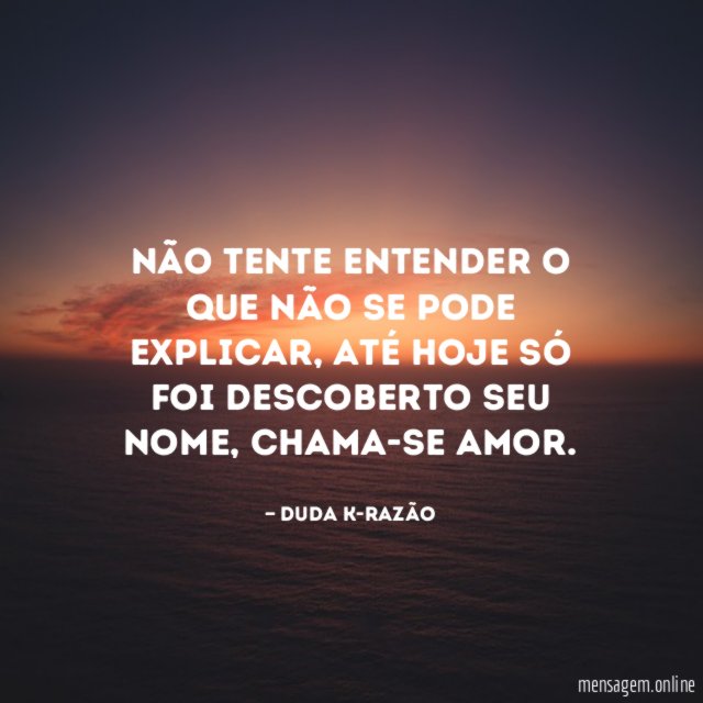 Não tente entender o que não se pode explicar