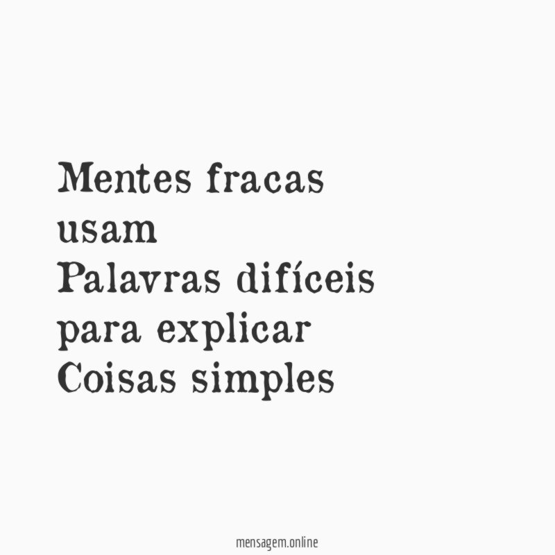 Mentes fracas usam Palavras difíceis para explicar Coisas simples