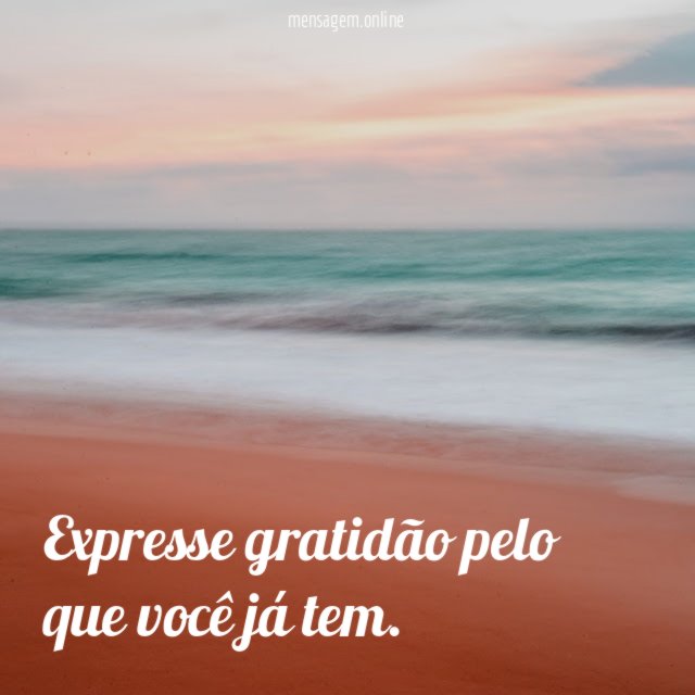 Expresse gratidão pelo que você já tem
