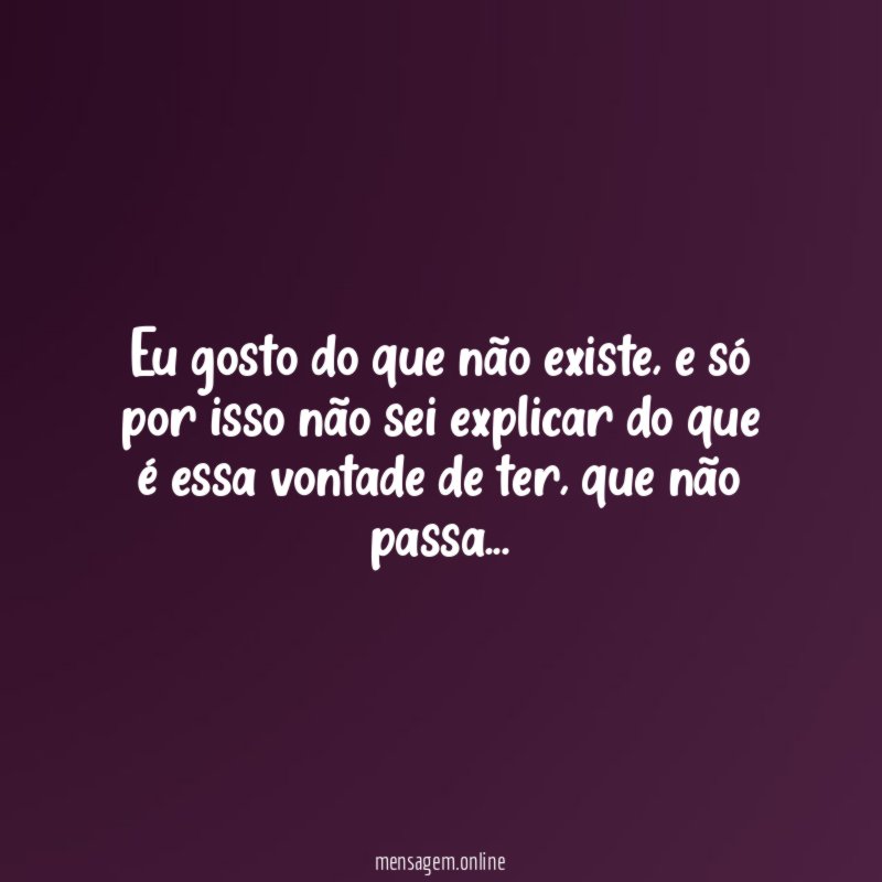 Eu gosto do que não existe