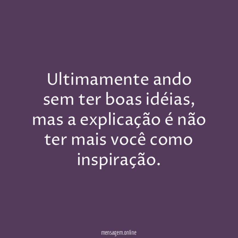 Ultimamente ando sem ter boas idéias