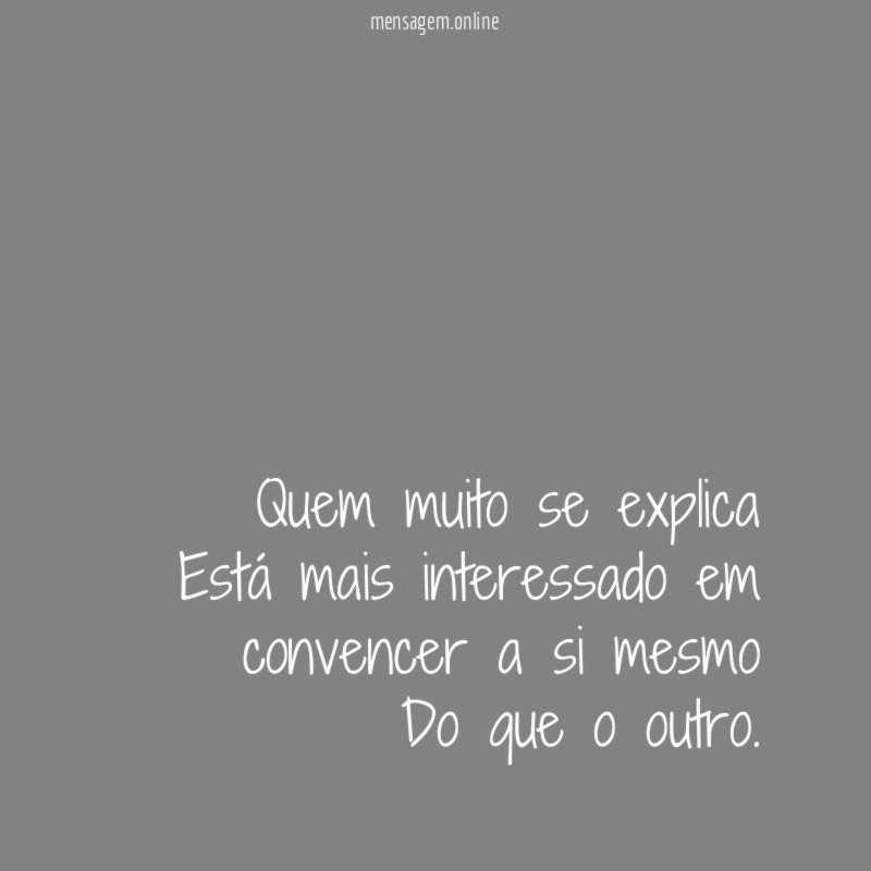 Quem muito se explica Está mais interessado em convencer
