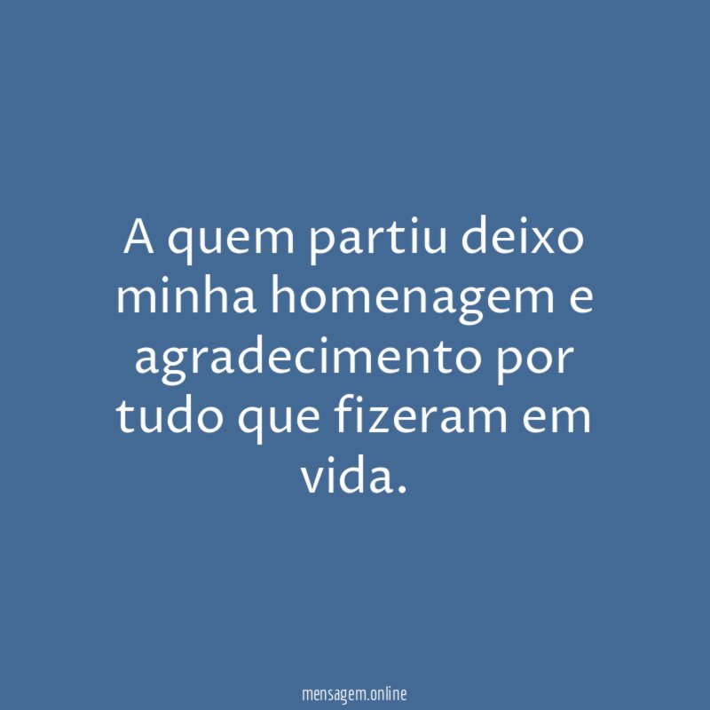 A quem partiu deixo minha homenagem e agradecimento